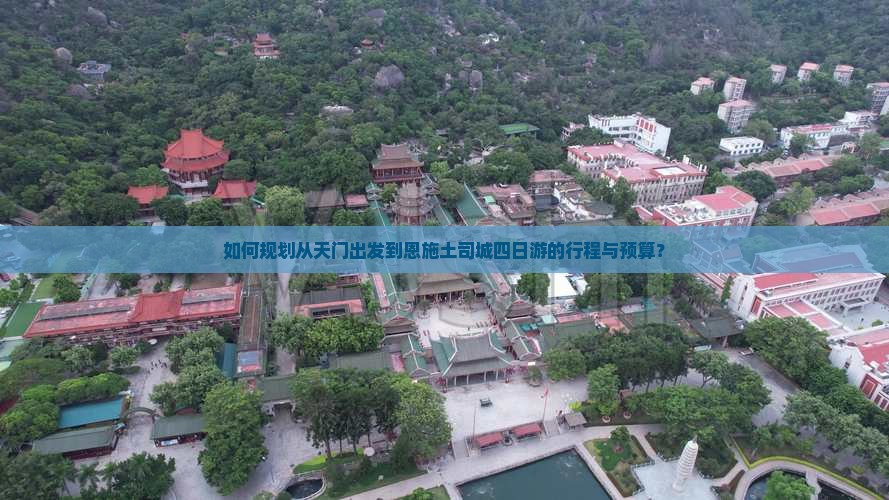 如何规划从天门出发到恩施土司城四日游的行程与预算？