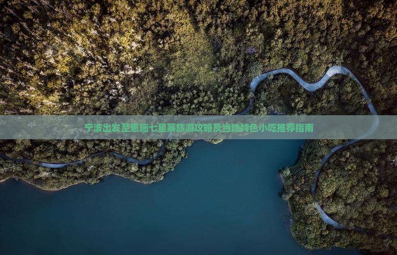 宁波出发至恩施七星寨旅游攻略及当地特色小吃推荐指南