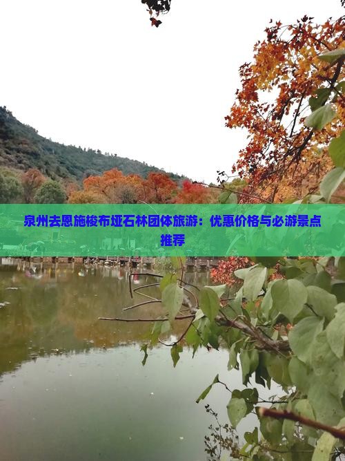 泉州去恩施梭布垭石林团体旅游：优惠价格与必游景点推荐