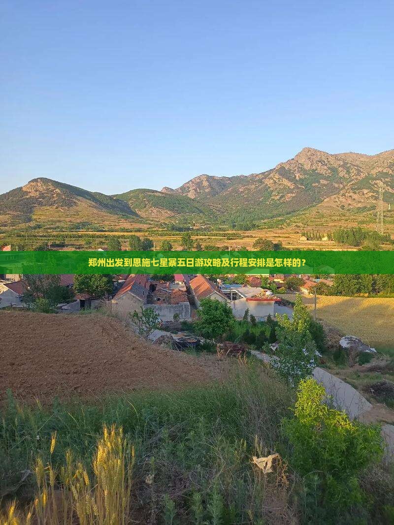 郑州出发到恩施七星寨五日游攻略及行程安排是怎样的？