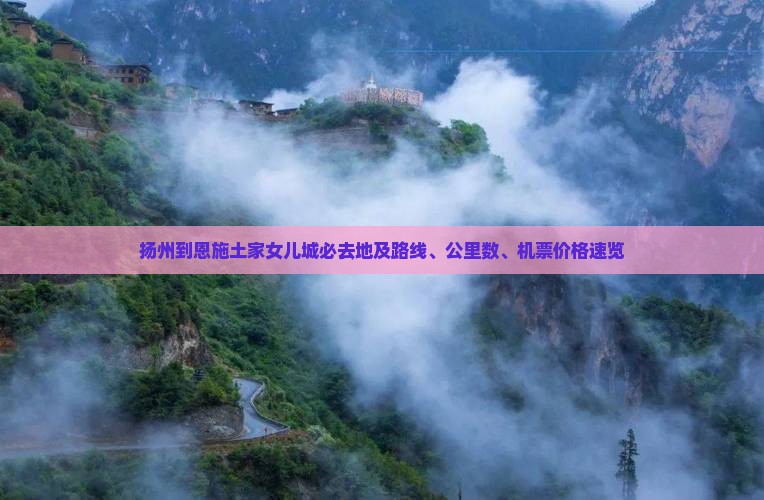 扬州到恩施土家女儿城必去地及路线、公里数、机票价格速览