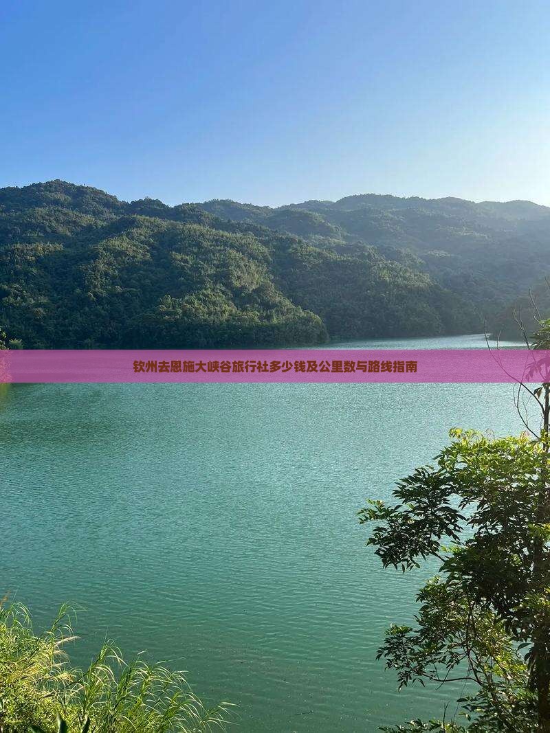 钦州去恩施大峡谷旅行社多少钱及公里数与路线指南