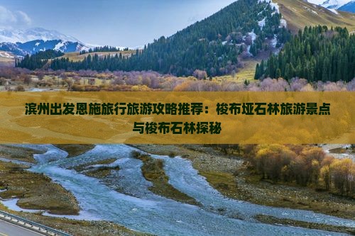 滨州出发恩施旅行旅游攻略推荐：梭布垭石林旅游景点与梭布石林探秘