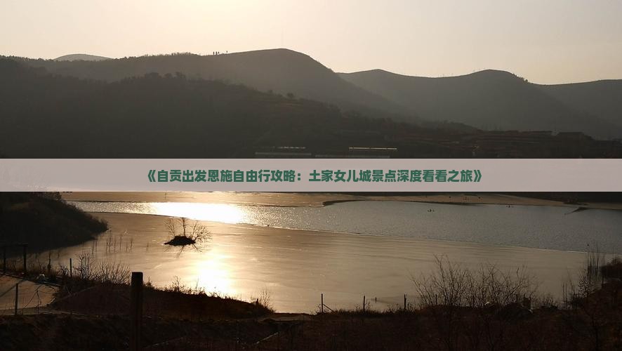 《自贡出发恩施自由行攻略：土家女儿城景点深度看看之旅》