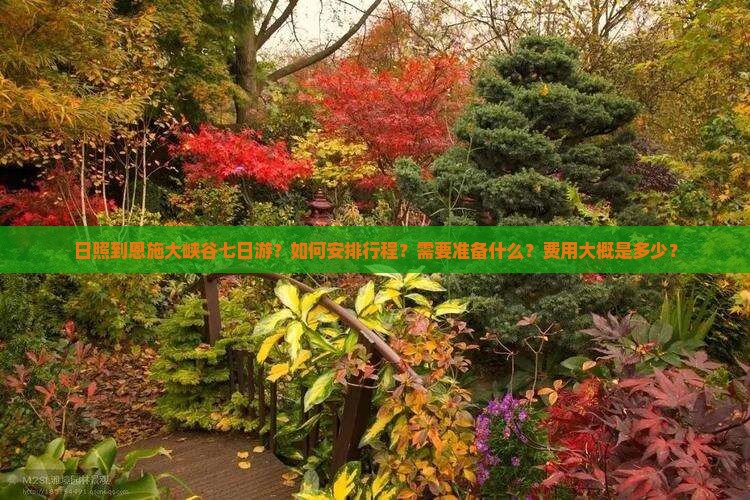 日照到恩施大峡谷七日游？如何安排行程？需要准备什么？费用大概是多少？