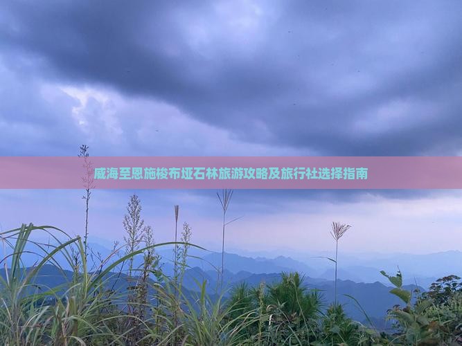 威海至恩施梭布垭石林旅游攻略及旅行社选择指南