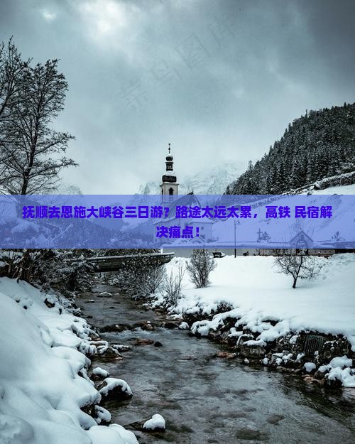 抚顺去恩施大峡谷三日游？路途太远太累，高铁+民宿解决痛点！