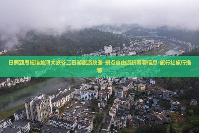 日照到恩施腾龙洞大峡谷二日游旅游攻略-景点自由游玩看看信息-旅行社旅行推荐