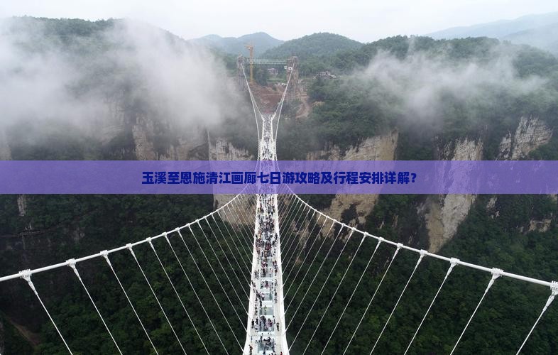 玉溪至恩施清江画廊七日游攻略及行程安排详解？