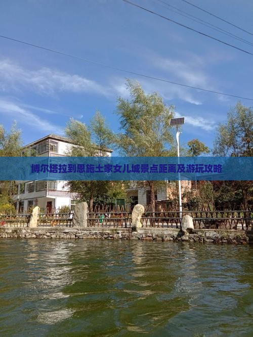 博尔塔拉到恩施土家女儿城景点距离及游玩攻略