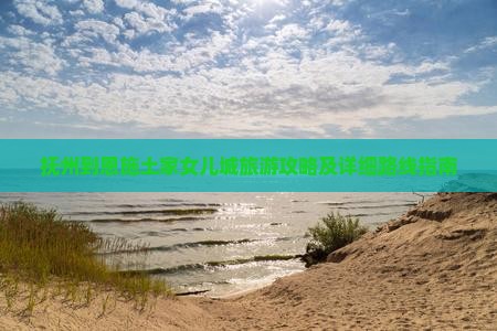 抚州到恩施土家女儿城旅游攻略及详细路线指南