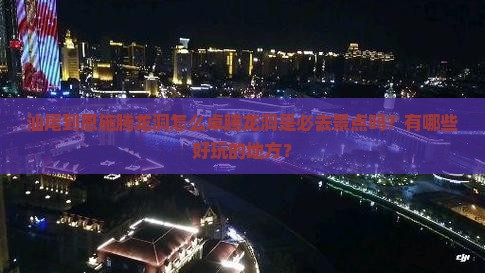 汕尾到恩施腾龙洞怎么卓腾龙洞是必去景点吗？有哪些好玩的地方？