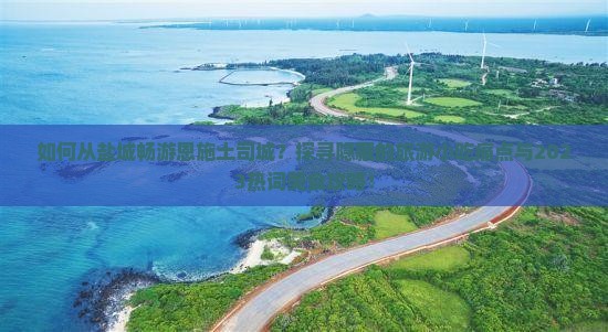 如何从盐城畅游恩施土司城？探寻隐藏的旅游小吃痛点与2023热词美食攻略！