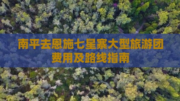 南平去恩施七星寨大型旅游团费用及路线指南