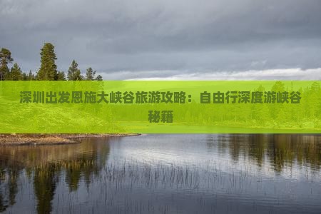 深圳出发恩施大峡谷旅游攻略：自由行深度游峡谷秘籍