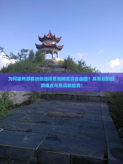 为何德州游客纷纷选择恩施腾龙洞自由团？其背后的旅游痛点与热词新趋势！