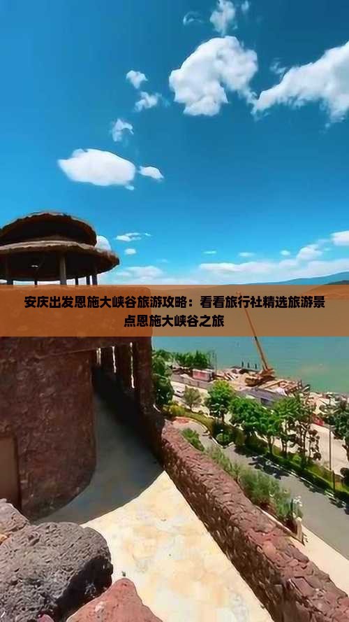 安庆出发恩施大峡谷旅游攻略：看看旅行社精选旅游景点恩施大峡谷之旅