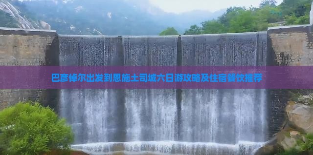 巴彦倬尔出发到恩施土司城六日游攻略及住宿餐饮推荐
