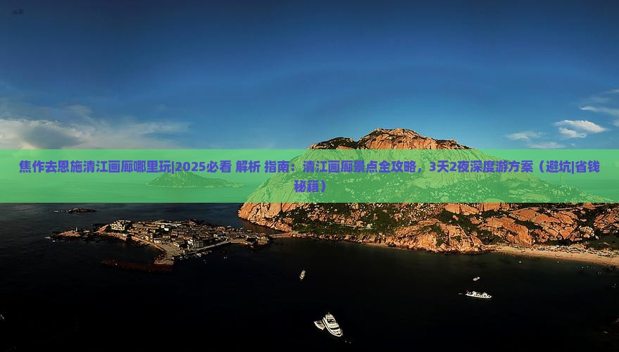 焦作去恩施清江画廊哪里玩