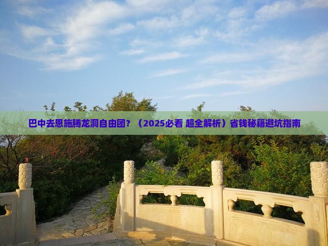 巴中去恩施腾龙洞自由团 巴中去恩施腾龙洞自由团