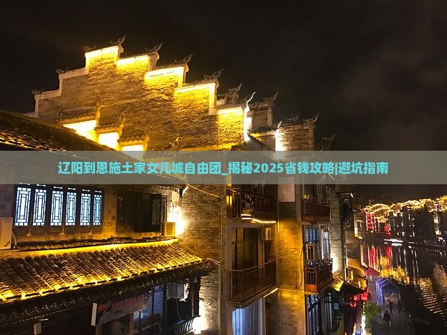 辽阳到恩施土家女儿城自由团
