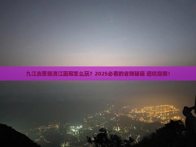 九江去恩施清江画廊攻略