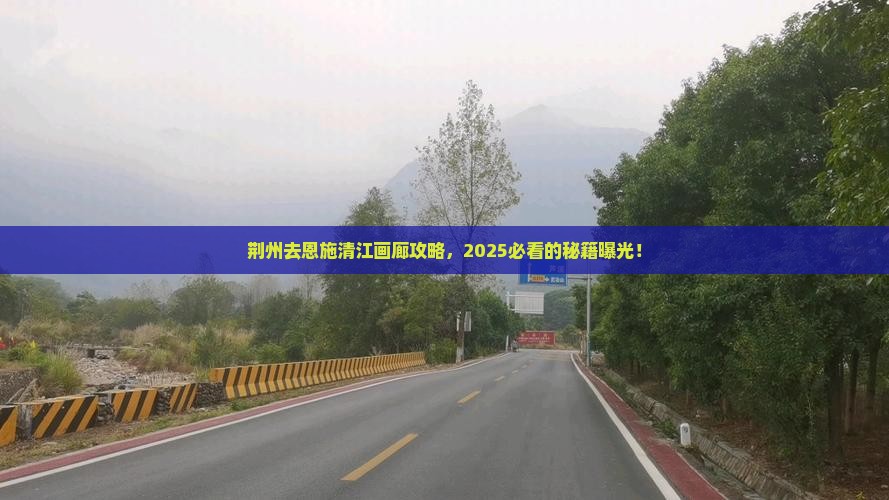 荆州去恩施清江画廊攻略