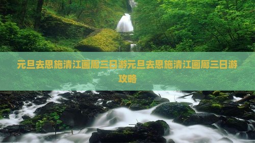 元旦去恩施清江画廊三日游