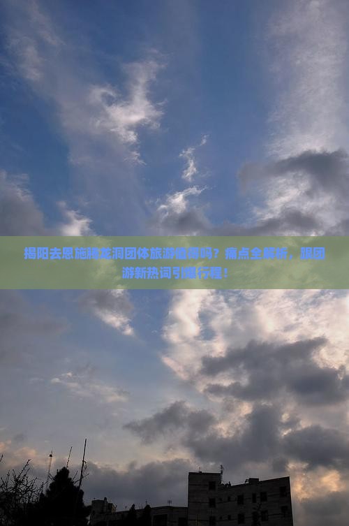 揭阳去恩施腾龙洞团体旅游