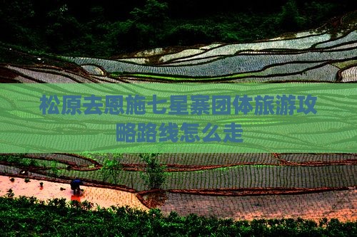 松原去恩施七星寨团体旅游