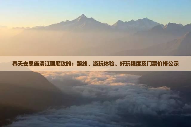 春天去恩施清江画廊攻略