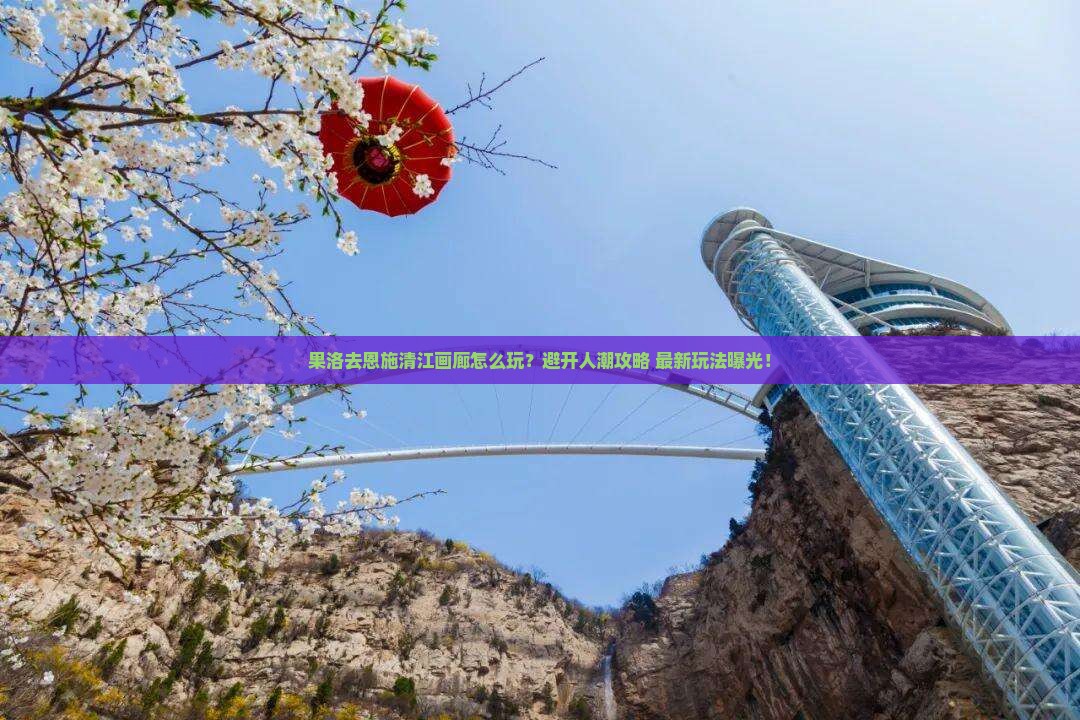 果洛去恩施清江画廊攻略