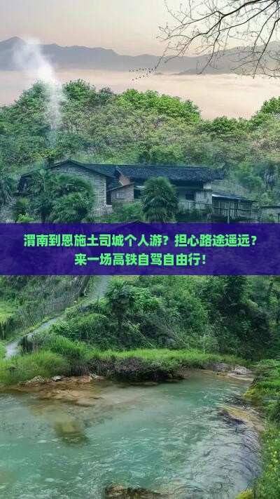 渭南到恩施土司城个人游？担心路途遥远？来一场高铁自驾自由行！