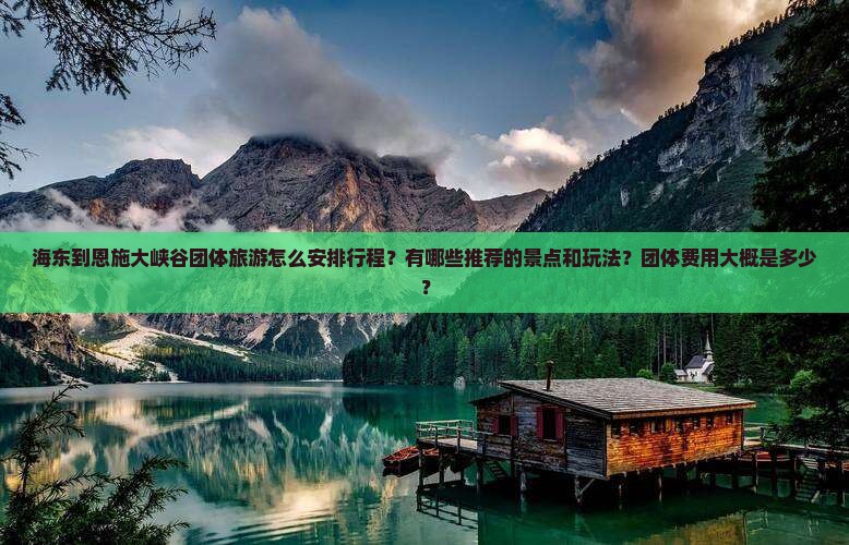 海东到恩施大峡谷团体旅游怎么安排行程？有哪些推荐的景点和玩法？团体费用大概是多少？