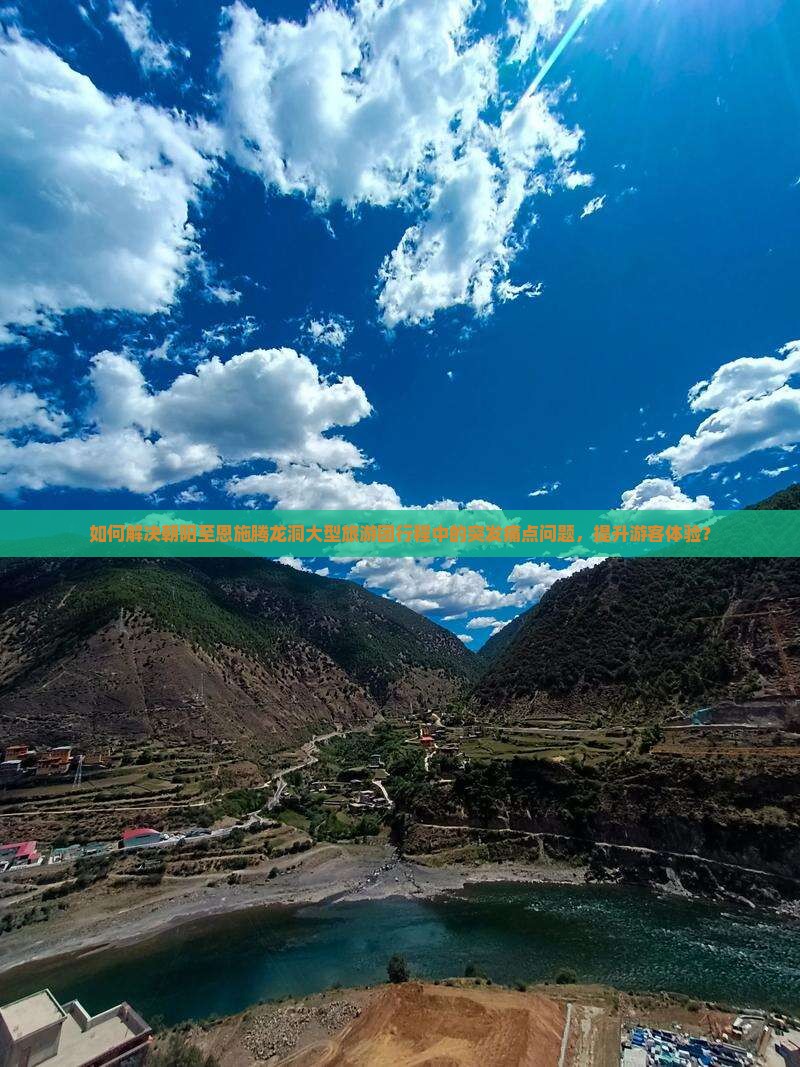 如何解决朝阳至恩施腾龙洞大型旅游团行程中的突发痛点问题，提升游客体验？