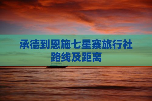 承德到恩施七星寨旅行社路线及距离