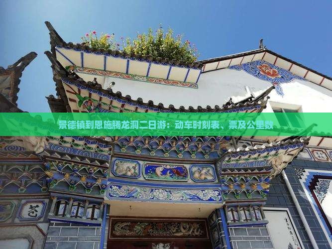 景德镇到恩施腾龙洞二日游：动车时刻表、票及公里数