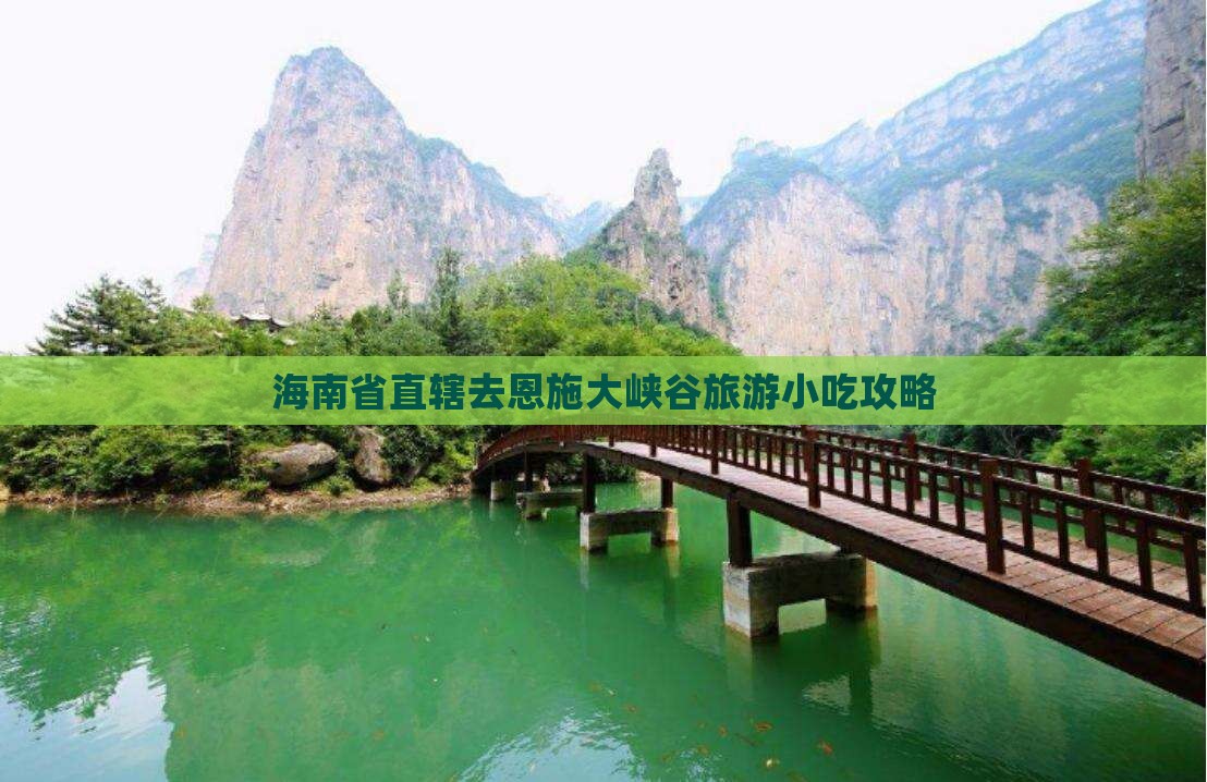 海南省直辖去恩施大峡谷旅游小吃攻略