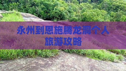 永州到恩施腾龙洞个人旅游攻略