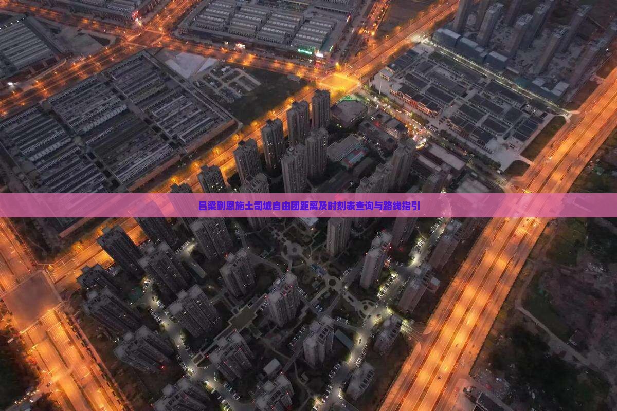 吕梁到恩施土司城自由团距离及时刻表查询与路线指引
