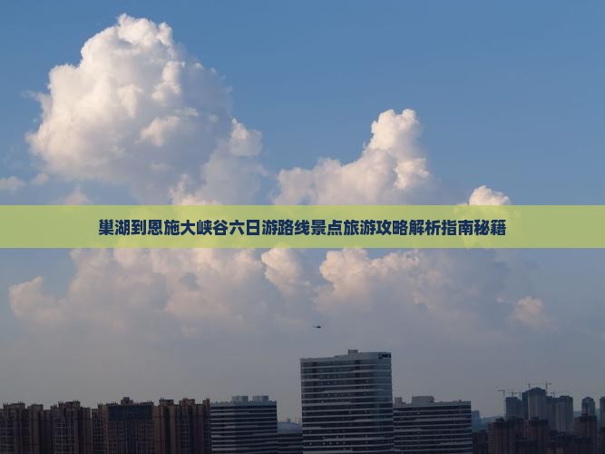 巢湖到恩施大峡谷六日游