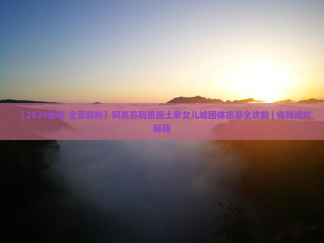 阿克苏去恩施土家女儿城团体旅游 阿克苏去恩施土家女儿城团体旅游