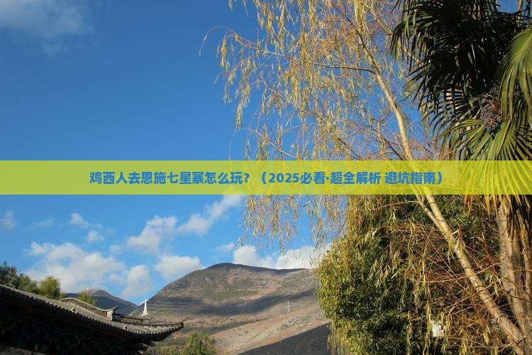 鸡西到恩施七星寨哪里玩