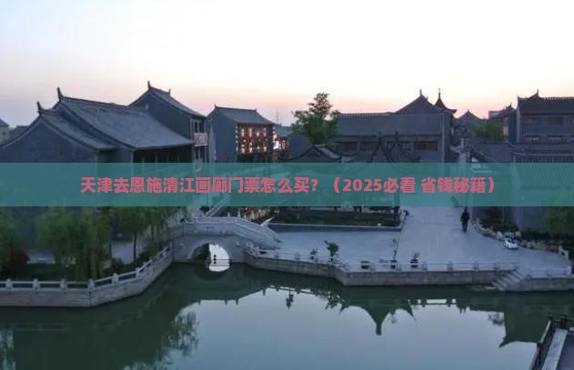 天津去恩施清江画廊门票