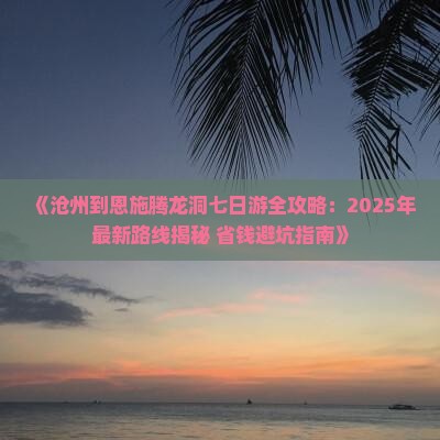 沧州去恩施腾龙洞七日游