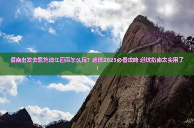 渭南去恩施清江画廊哪里玩
