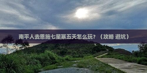 南平去恩施七星寨五日游