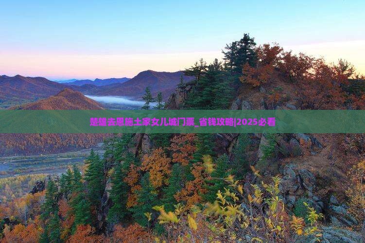 楚雄去恩施土家女儿城门票