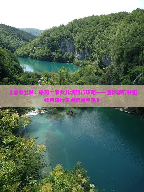 《晋中出发：恩施土家女儿城旅行攻略——国际旅行社推荐自由行景点信息全览》