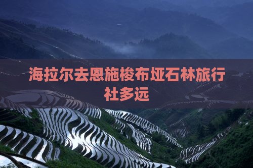海拉尔去恩施梭布垭石林旅行社多远